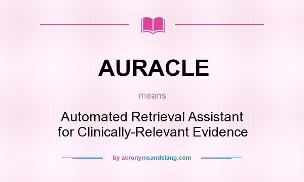 What does AURACLE mean? It stands for Automated Retrieval Assistant for Clinically-Relevant Evidence