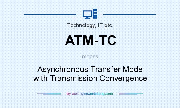 What does ATM-TC mean? It stands for Asynchronous Transfer Mode with Transmission Convergence