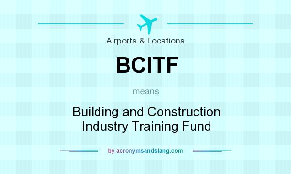 What does BCITF mean? It stands for Building and Construction Industry Training Fund