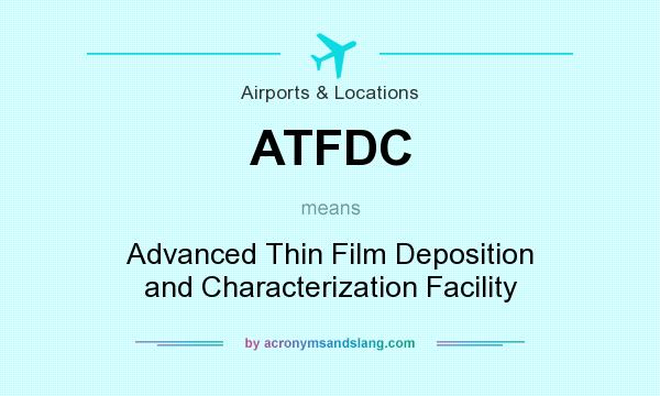 What does ATFDC mean? It stands for Advanced Thin Film Deposition and Characterization Facility