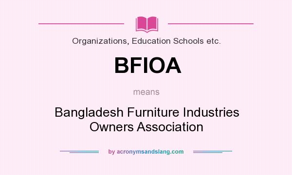 What does BFIOA mean? It stands for Bangladesh Furniture Industries Owners Association
