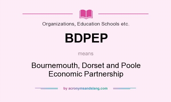 What does BDPEP mean? It stands for Bournemouth, Dorset and Poole Economic Partnership
