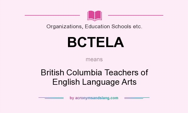 What does BCTELA mean? It stands for British Columbia Teachers of English Language Arts