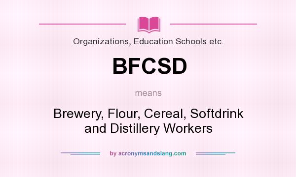 What does BFCSD mean? It stands for Brewery, Flour, Cereal, Softdrink and Distillery Workers