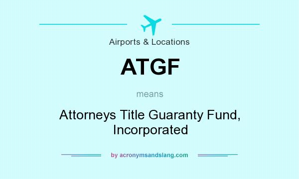 What does ATGF mean? It stands for Attorneys Title Guaranty Fund, Incorporated
