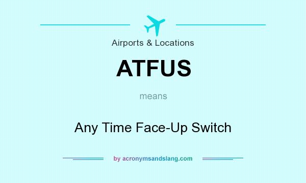 What does ATFUS mean? It stands for Any Time Face-Up Switch