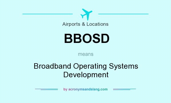 What does BBOSD mean? It stands for Broadband Operating Systems Development