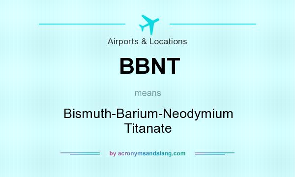 What does BBNT mean? It stands for Bismuth-Barium-Neodymium Titanate