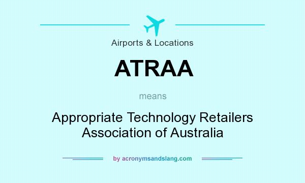 What does ATRAA mean? It stands for Appropriate Technology Retailers Association of Australia