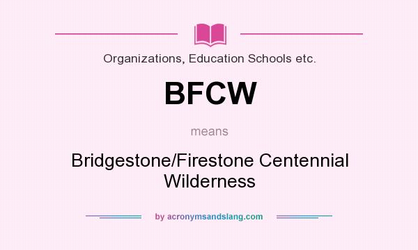 What does BFCW mean? It stands for Bridgestone/Firestone Centennial Wilderness