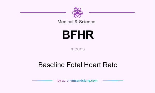 What does BFHR mean? It stands for Baseline Fetal Heart Rate