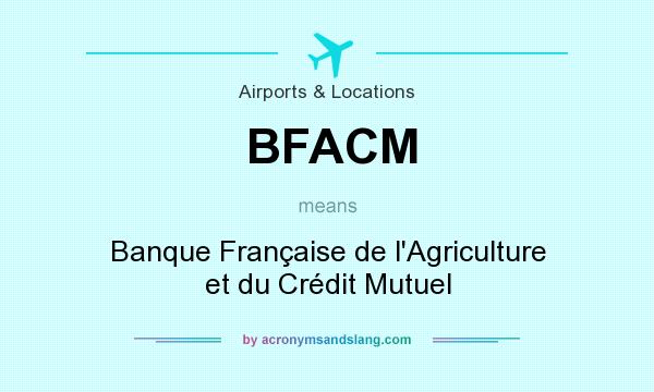 What does BFACM mean? It stands for Banque Française de l`Agriculture et du Crédit Mutuel