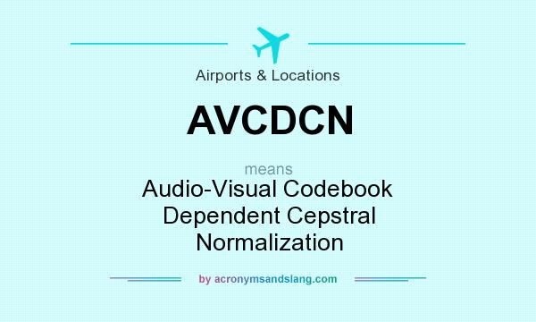 What does AVCDCN mean? It stands for Audio-Visual Codebook Dependent Cepstral Normalization