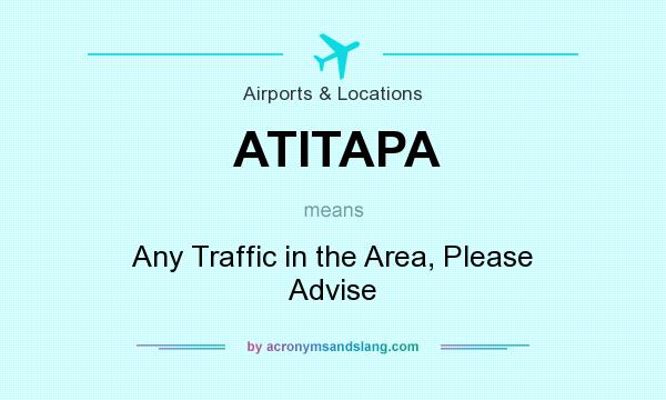 What does ATITAPA mean? It stands for Any Traffic in the Area, Please Advise