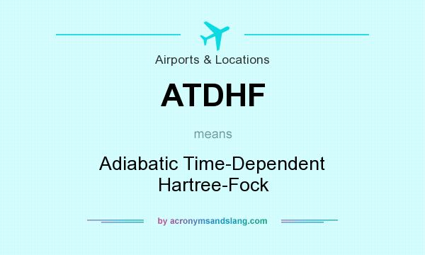 What does ATDHF mean? It stands for Adiabatic Time-Dependent Hartree-Fock
