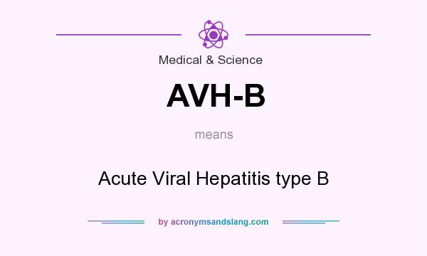 What does AVH-B mean? It stands for Acute Viral Hepatitis type B