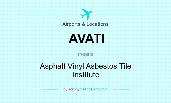 What does AVATI mean? It stands for Asphalt Vinyl Asbestos Tile Institute