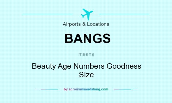 What does BANGS mean? It stands for Beauty Age Numbers Goodness Size