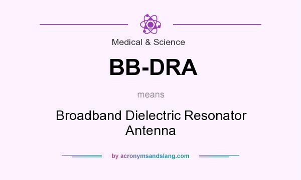 What does BB-DRA mean? It stands for Broadband Dielectric Resonator Antenna