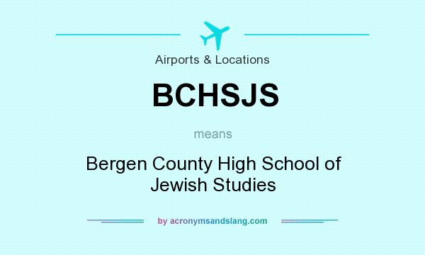 What does BCHSJS mean? It stands for Bergen County High School of Jewish Studies