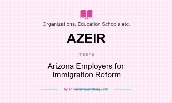 What does AZEIR mean? It stands for Arizona Employers for Immigration Reform