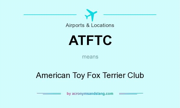 What does ATFTC mean? It stands for American Toy Fox Terrier Club