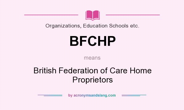 What does BFCHP mean? It stands for British Federation of Care Home Proprietors