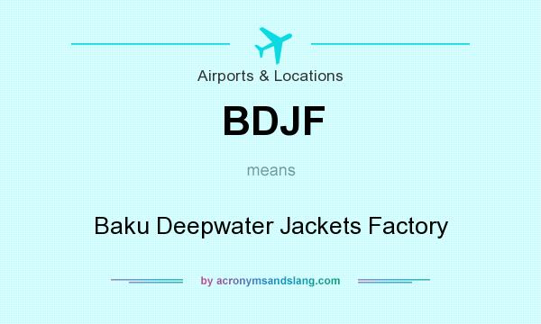 What does BDJF mean? It stands for Baku Deepwater Jackets Factory