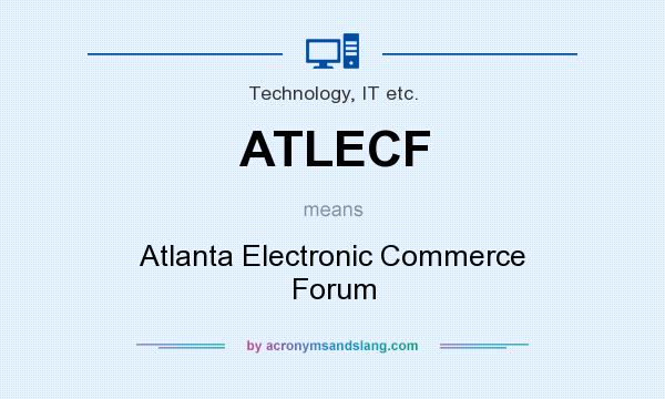 What does ATLECF mean? It stands for Atlanta Electronic Commerce Forum