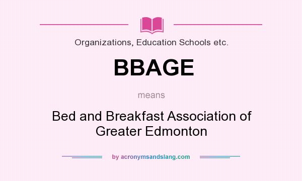 What does BBAGE mean? It stands for Bed and Breakfast Association of Greater Edmonton