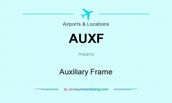 What does AUXF mean? It stands for Auxiliary Frame