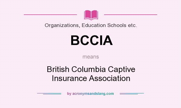 What does BCCIA mean? It stands for British Columbia Captive Insurance Association