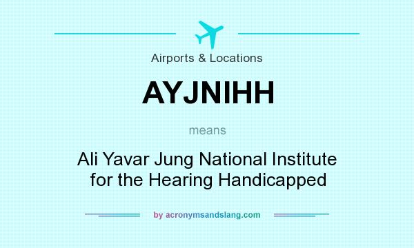 What does AYJNIHH mean? It stands for Ali Yavar Jung National Institute for the Hearing Handicapped