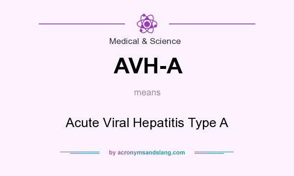 What does AVH-A mean? It stands for Acute Viral Hepatitis Type A