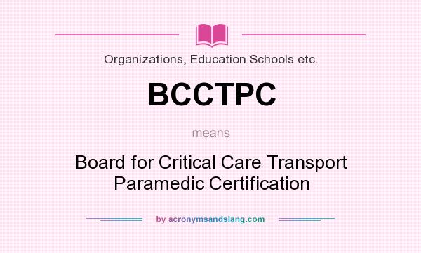 What does BCCTPC mean? It stands for Board for Critical Care Transport Paramedic Certification