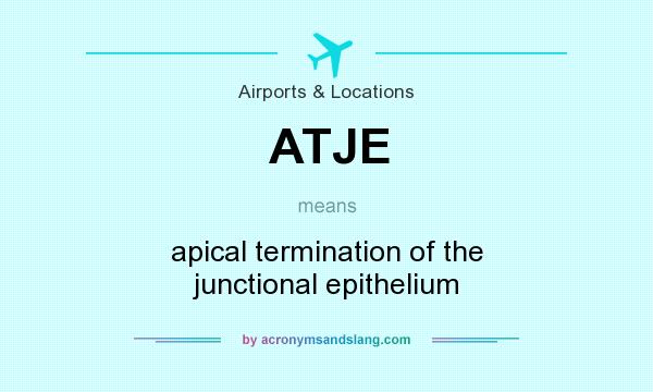 What does ATJE mean? It stands for apical termination of the junctional epithelium