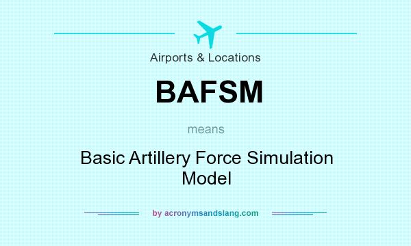 What does BAFSM mean? It stands for Basic Artillery Force Simulation Model