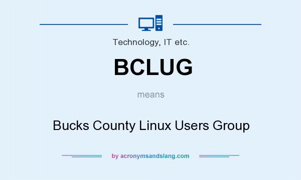 What does BCLUG mean? It stands for Bucks County Linux Users Group