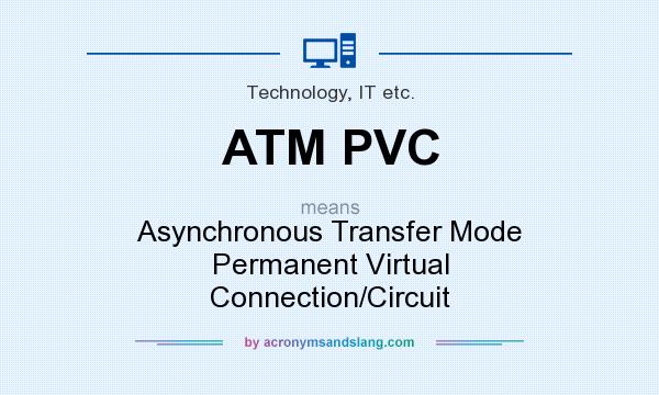What does ATM PVC mean? It stands for Asynchronous Transfer Mode Permanent Virtual Connection/Circuit