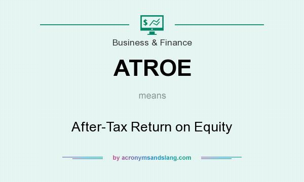 What does ATROE mean? It stands for After-Tax Return on Equity
