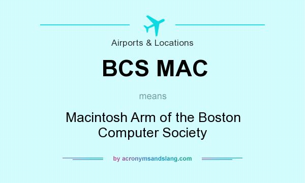 What does BCS MAC mean? It stands for Macintosh Arm of the Boston Computer Society