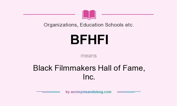 What does BFHFI mean? It stands for Black Filmmakers Hall of Fame, Inc.