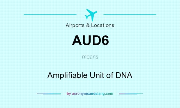 What does AUD6 mean? It stands for Amplifiable Unit of DNA
