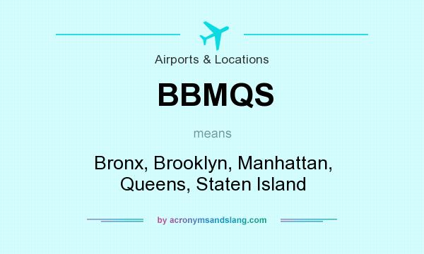 What does BBMQS mean? It stands for Bronx, Brooklyn, Manhattan, Queens, Staten Island