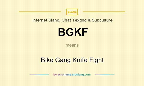What does BGKF mean? It stands for Bike Gang Knife Fight