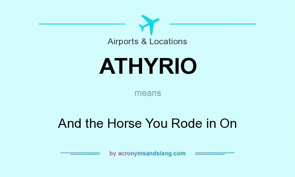 What does ATHYRIO mean? It stands for And the Horse You Rode in On