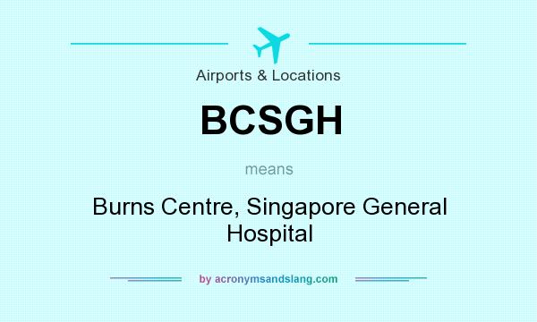 What does BCSGH mean? It stands for Burns Centre, Singapore General Hospital
