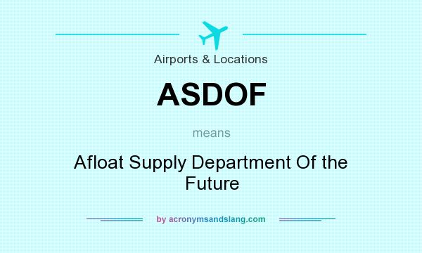 What does ASDOF mean? It stands for Afloat Supply Department Of the Future
