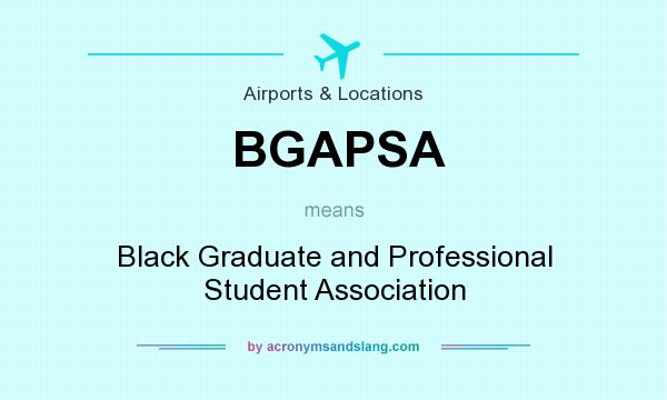 What does BGAPSA mean? It stands for Black Graduate and Professional Student Association