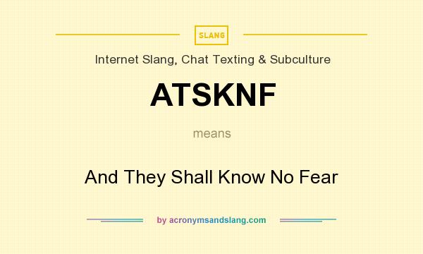 What does ATSKNF mean? It stands for And They Shall Know No Fear